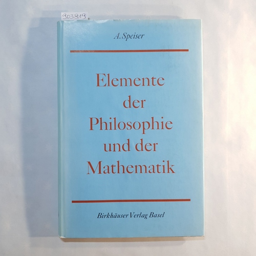 Speiser, Andreas  Elemente der Philosophie und der Mathematik : Eine Anleitung zum inhaltlichen Denken 