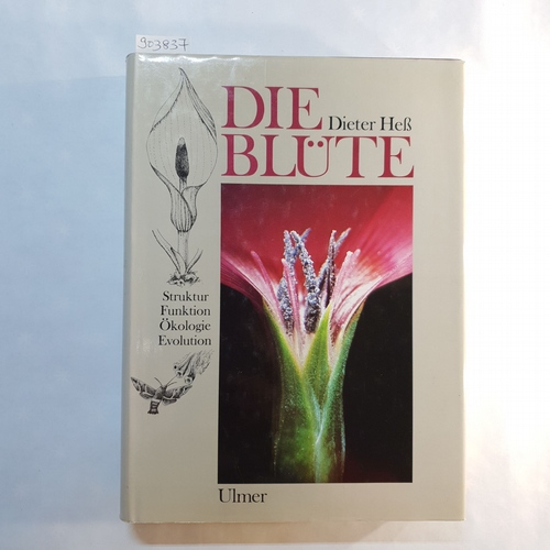 Heß, Dieter   Die Blüte: Eine Einführung in Struktur und Funktion, Ökologie und Evolution der Blüten 