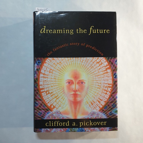 Pickover, Clifford A.  Dreaming the Future: The Fantastic Story of Prediction 