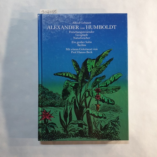 Gebauer, Alfred  Alexander von Humboldt, Forschungsreisender, Geograph, Naturforscher, Ein großer Sohn Berlins 