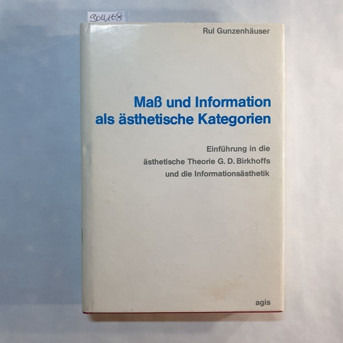 Gunzenhäuser, Rul  Maß und Information als ästhetische Kategorien: Einführung in die ästhetische Theorie G. D. Birkhoffs und die Informationsästhetik (Internationale Reihe Kybernetik und Information) 