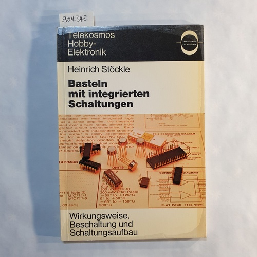 Stöckle, Heinrich  Basteln mit integrierten Schaltungen : Wirkungsweise, Beschaltung u. Schaltungsaufbau 