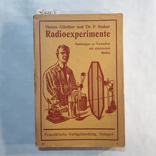 Günther, Hanns ; Stuker, Paul   Radioexperimente : Anleitungen zu Versuchen mit elektrischen Wellen und zur Selbstanfertigung der nötigen Apparatur. 