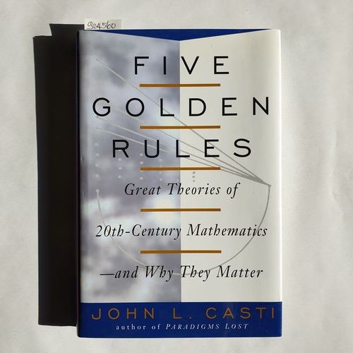 Casti, John L.   Five Golden Rules : Great Theories of 20Th-Century Mathematics-And Why They Matter 