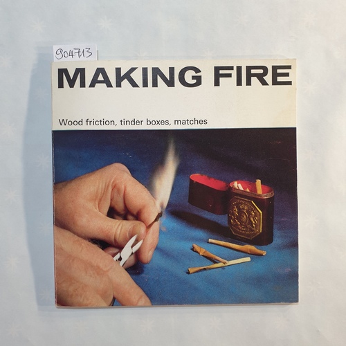 O'Dea, W. T.  Making Fire: Wood Friction, Tinder Boxes, Matches 