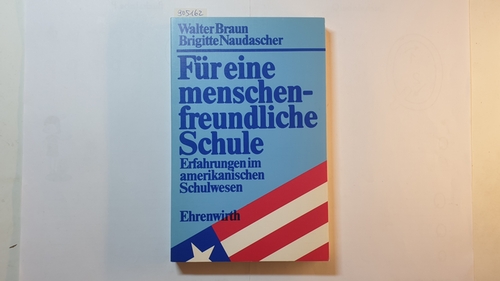 Walter Braun ; Brigitte Naudascher  Für eine menschenfreundliche Schule : Erfahrungen im amerikan. Schulwesen 