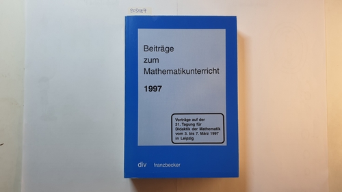 Müller, Kurt Peter  Beiträge zum Mathematikunterricht : Vorträge auf der 31. Tagung für Didaktik der Mathematik vom 3. bis 7. März 1997 in Leipzig 