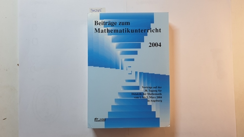Diverse  Beiträge zum Mathematikunterricht 2004 : Vorträge auf der 38. Tagung für Didaktik der Mathematik vom 1. bis 5. März 2004 in Augsburg, mit CD-ROM 