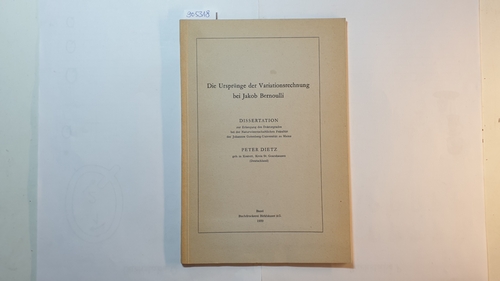 Dietz, Peter  Die Ursprünge der Variationsrechnung bei Jakob Bernoulli (Verhandlungen d. naturforschenden Gesellschaft in Basel. Bd 70. 1959, H. 2) 