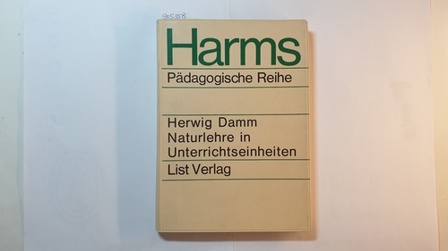 Damm, Herwig  Naturlehre in Unterrichtseinheiten : zur Didaktik, Methodik und Technik eines lebensnahen Unterrichts 