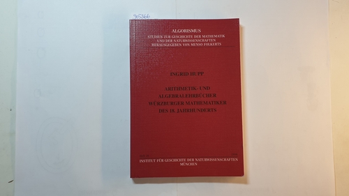 Hupp, Ingrid  Arithmetik- und Algebralehrbücher Würzburger Mathematiker des 18. Jahrhunderts 