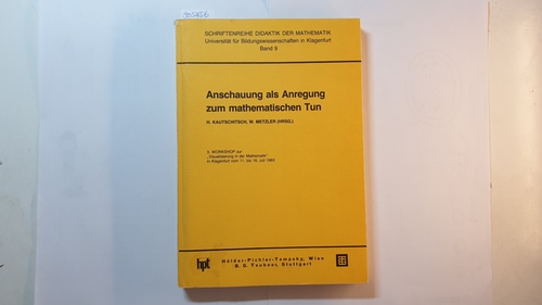 H. Kautschitsch ; W. Metzler (Hrsg.)  Anschauung als Anregung zum mathematischen Tun / 3. Workshop zur Visualisierung in d. Mathematik in Klagenfurt vom 11. - 16. Juli 1983. 
