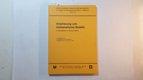 H. Kautschitsch ; W. Metzler (Hrsg.)  Anschauung und mathematische Modelle / 4. Workshop zur Visualisierung in d. Mathematik in Klagenfurt vom 16. - 21. Juli 1984. 