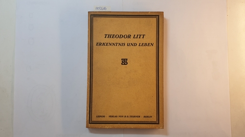 Litt, Theodor  Erkenntnis und Leben : Untersuchungen über Gliederung, Methoden und Beruf der Wissenschaft 