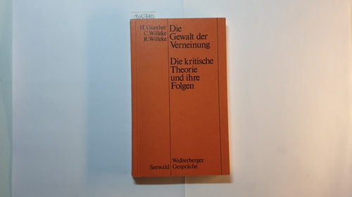 Henning Günther, Clemens u. Rudolf Willeke  Die Gewalt der Verneinung : d. krit. Theorie u. ihre Folgen 