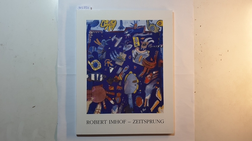 Spielmann, Peter (Beitr.) ; Hiekisch-Picard, Sepp (Beitr.) ; Imhof, Robert (Ill.)  Robert Imhof, Zeitsprung : malerische Positionen der Jahre 1963 - 1969 und 1989 - 1995 ; (Museum Bochum, 11. November - 30. Dezember 1995) 
