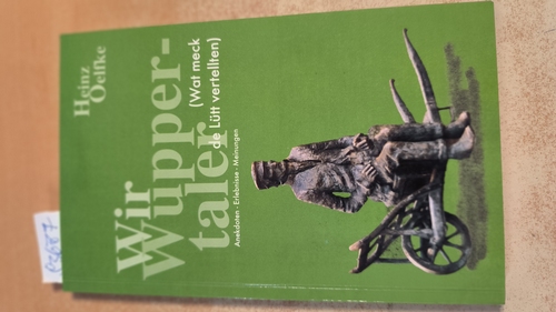 Oelfke, Heinz ; Tüsselmann, Horst W.  Wir Wuppertaler : Anekdoten, Erlebnisse, Meinungen ; (und wat meck de Lütt vertellten) 