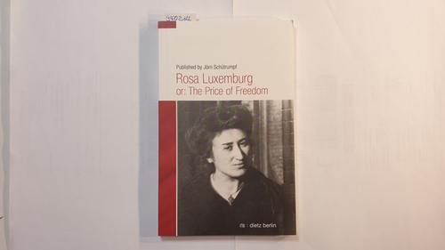 Schütrumpf, Jörn [Hrsg.]  Rosa Luxemburg or: the price of freedom 