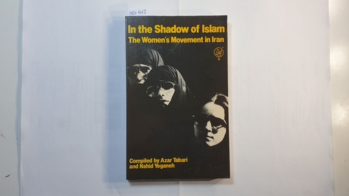 Tabari, Azar ; Yeganeh, Nahid  In The Shadow Of Islam: Women`s Movement in Iran 