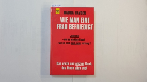 Hayden, Naura  Wie man eine Frau befriedigt : jedesmal ; wie es wirklich klappt ; wie sie nach noch mehr verlangt! 