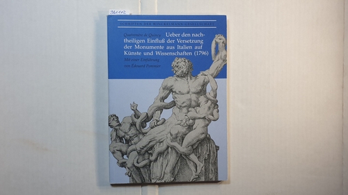 Quatremère de Quincy  Ueber den nachtheiligen Einfluß der Versetzung der Monumente aus Italien auf Künste und Wissenschaften (1796) 