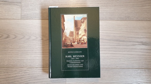 Lehmann, Benno  Karl Weysser : (1833 - 1904) ; badischer Architektur- und Landschaftsmaler ; Monographie und Werkverzeichnis 