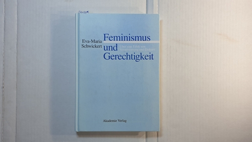 Schwickert, Eva-Maria  Feminismus und Gerechtigkeit : über eine Ethik von Verantwortung und Diskurs 