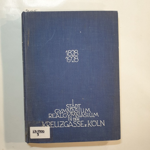   Festschrift zur Jahrhundertfeier der Anstalt 13.-15. Oktober 1928 : Städtisches Gymnasium und Realgymnasium in der Kreuzgasse zu Köln ; 1828/1928 