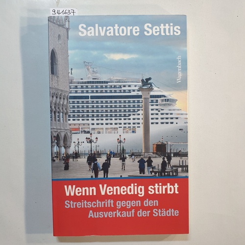 Settis, Salvatore  Wenn Venedig stirbt : eine Streitschrift gegen den Ausverkauf der Städte 