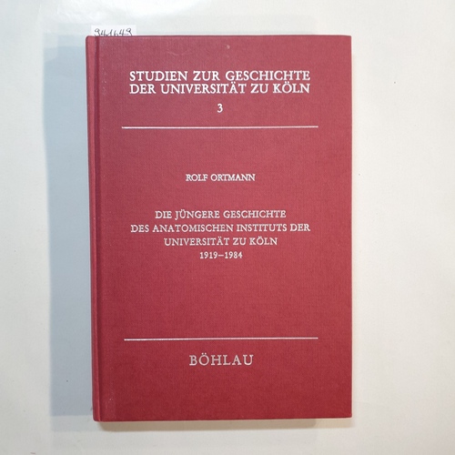 Ortmann, Rolf  Die jüngere Geschichte des Anatomischen Instituts der Universität zu Köln : 1919 - 1984 ; 65 Jahre in bewegter Zeit 