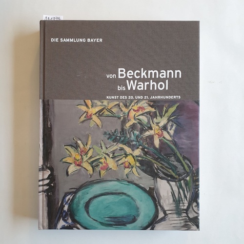   Von Beckmann bis Warhol : Kunst des 20. und 21.Jahrhunderts - die Sammlung Bayer 