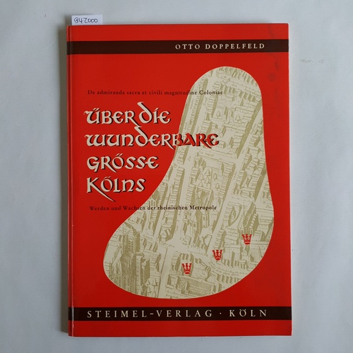 Doppelfeld, Otto  Über die wunderbare Grösse Kölns - De admiranda sacra et civili magnitudine Coloniae - Werden und Wachsen der rheinischen Metropole 