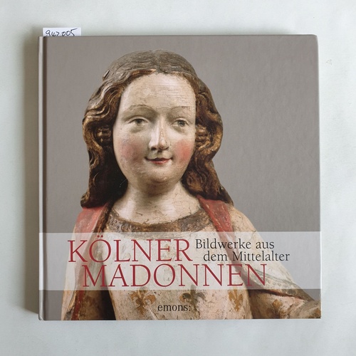 Dieckhoff, Reiner  Kölner Madonnen : Bildwerke aus dem Mittelalter 