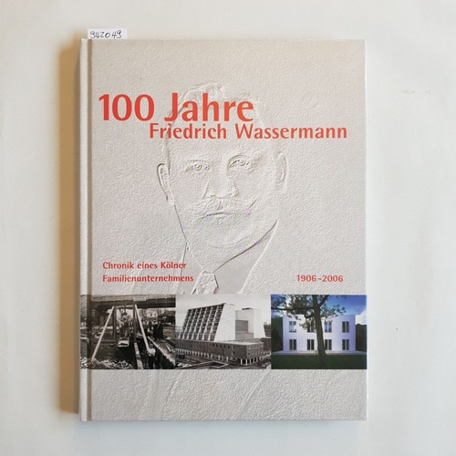 Barke, Rufus  100 Jahre Friedrich Wassermann : Chronik eines Kölner Familienunternehmens ; 1906 - 2006 