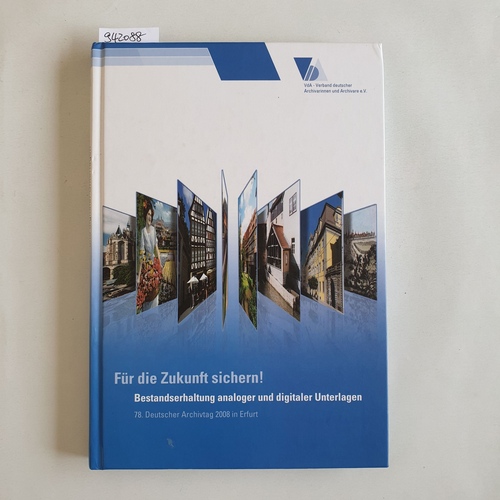 Schmitt, Heiner (Herausgeber)  Für die Zukunft sichern! Bestandserhaltung analoger und digitaler Unterlagen / 78. Deutscher Archivtag 2008 in Erfurt. 