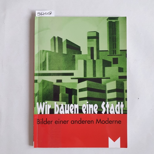 Marcos, Dieter  Wir bauen eine Stadt : Bilder einer anderen Moderne ; Ausstellung im Mittelrhein-Museum Koblenz, 7. August bis 5. September 2010 