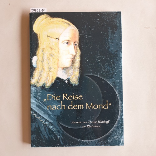 Bodsch, Ingrid (Herausgeber)  Die Reise nach dem Mond : Annette von Droste-Hülshoff im Rheinland 