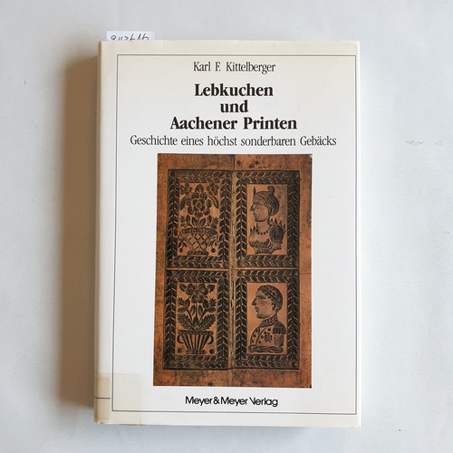Kittelberger, Karl F.  Lebkuchen und Aachener Printen : Geschichte e. höchst sonderbaren Gebäcks 