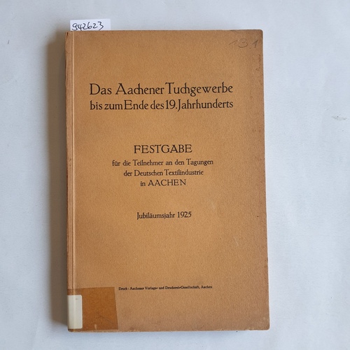 Dahmen, D.J.  Das Aachener Tuchgewerbe bis zum Ende des 19. Jahrhunderts - Ein Beitrag zur Wirtschaftsgeschichte der Stadt Aachen - FESTGABE für die Teilnehmer an den Tagungen der Deutschen Textilindustrie in AACHEN - Jubiläumsjahr 1925 