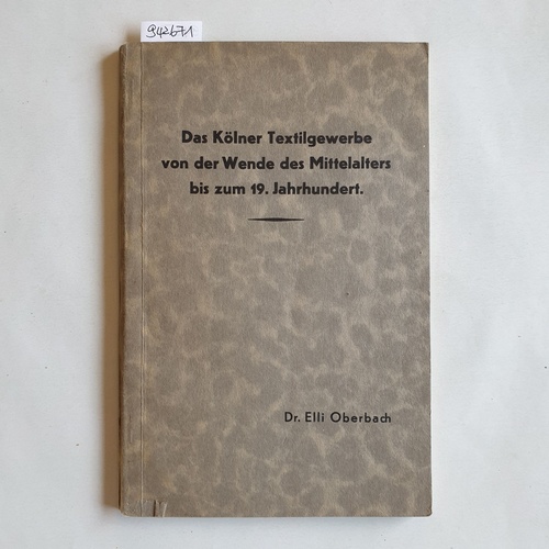 Oberbach, Elli  Das Kölner Textilgewerbe von der Wende des Mittelalters bis zum 19. Jahrhundert 