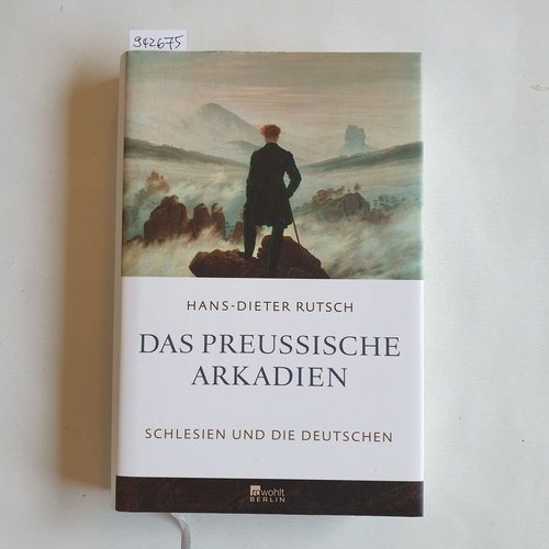 Rutsch, Hans-Dieter   Das preußische Arkadien : Schlesien und die Deutschen 