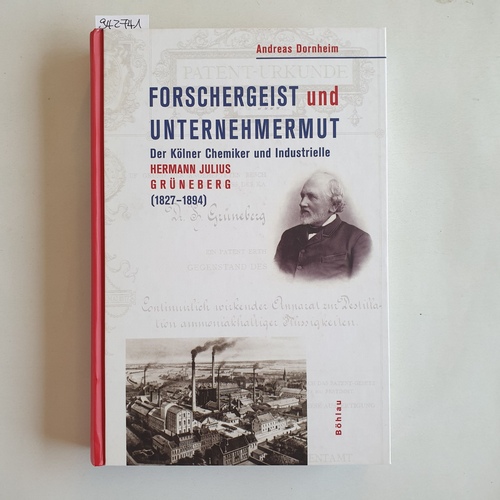 Dornheim, Andreas  Forschergeist und Unternehmermut : der Kölner Chemiker und Industrielle Hermann Julius Grüneberg (1827 - 1894) 