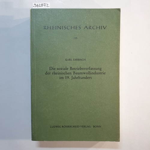 Emsbach, Karl  Die soziale Betriebsverfassung der rheinischen Baumwollindustrie im 19. [neunzehnten] Jahrhundert 
