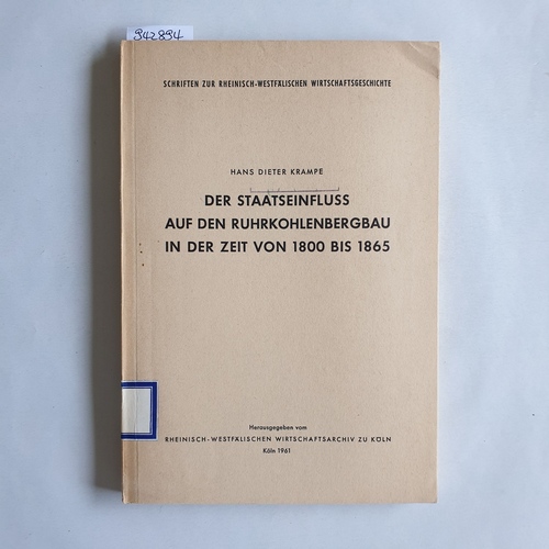 Krampe, Hans Dieter  Der Staatseinfluss auf den Ruhrkohlenbergbau in der Zeit von 1800 bis 1865 