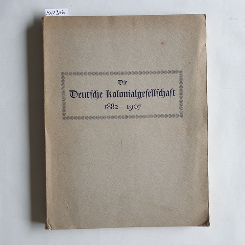 Prager, Erich  Die deutsche Kolonialgesellschaft 1882-1907 : Im Auftr. d. Ausschusses d. deutschen Kolonialges. 
