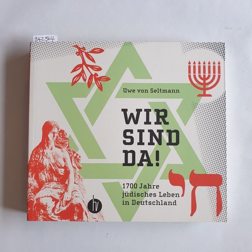 Seltmann, Uwe von  Wir sind da! : 1700 Jahre jüdisches Leben in Deutschland 