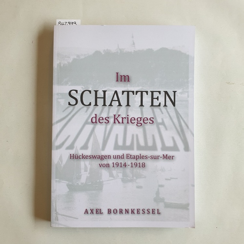 Bornkessel, Axel  Im Schatten des Krieges : Hückeswagen und Etaples-sur-Mer von 1914-1918 