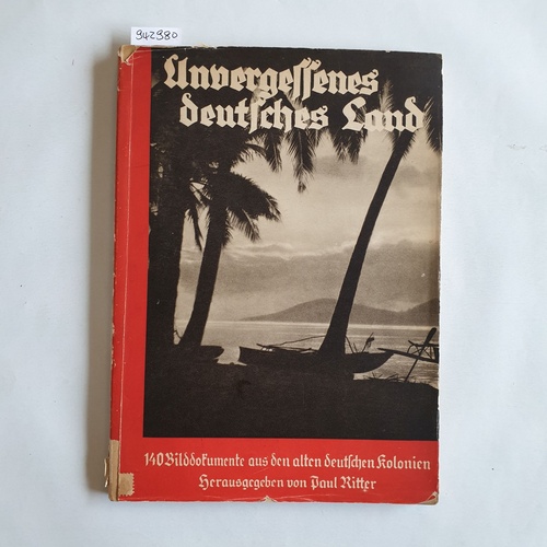 Ritter, Paul  Unvergessenes deutsches Land : 140 Bilddokumente aus d. alten dt. Kolonien 