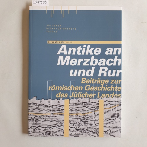 Holz, Alexander (Herausgeber)  Antike an Merzbach und Rur : Beiträge zur römischen Geschichte des Jülicher Landes 