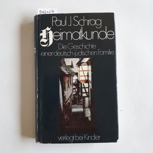 Schrag, Paul J.  Heimatkunde. Die Geschichte einer deutsch-jüdischen Familie 